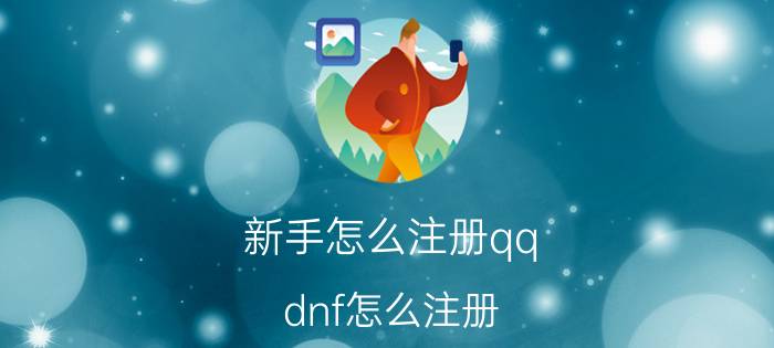 新手怎么注册qq dnf怎么注册？